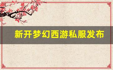 今日新开梦幻西游发布网：新开梦幻西游私服发布网(梦幻西游私sf发布) (6)