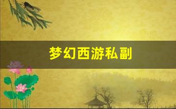 梦幻西游私副(梦幻西游副职业哪个赚钱)