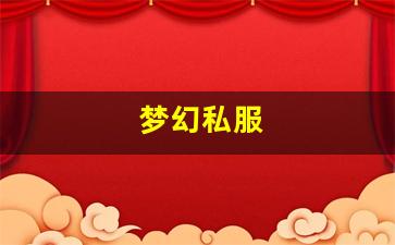梦幻私服(梦幻手游私sf平台)