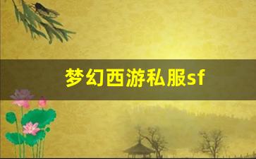 梦幻西游私服新开：梦幻西游私服sf(梦幻西游私sf官网)