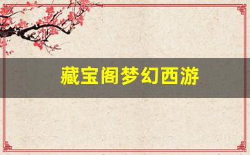 藏宝阁梦幻西游(藏宝阁梦幻西游端游) (4)